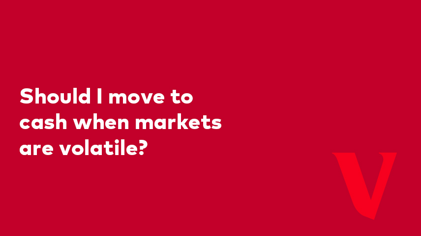 Should I move to cash when markets are volatile?